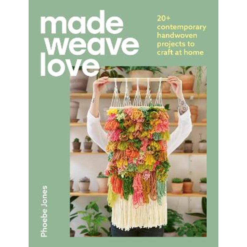 Made Weave Love: 20+ contemporary handwoven projects to craft at home (Paperback) - Phoebe Jones